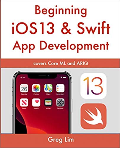 Beginning iOS 13 & Swift App Development by Greg Lim