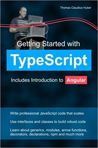 Getting Started with TypeScript: Includes Introduction to Angular by Thomas Claudius Huber