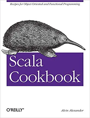 Scala Cookbook: Recipes for Object-Oriented and Functional Programming by Alvin Alexander