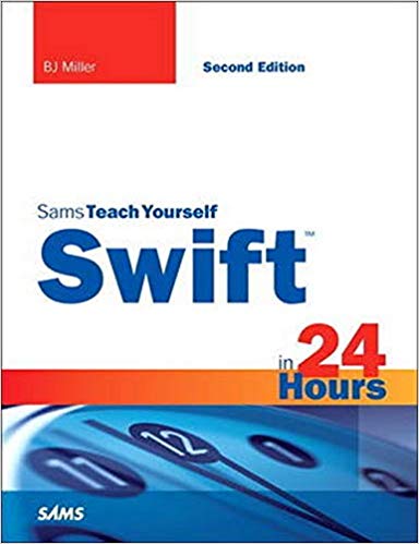 Swift in 24 Hours, Sams Teach Yourself by BJ Miller