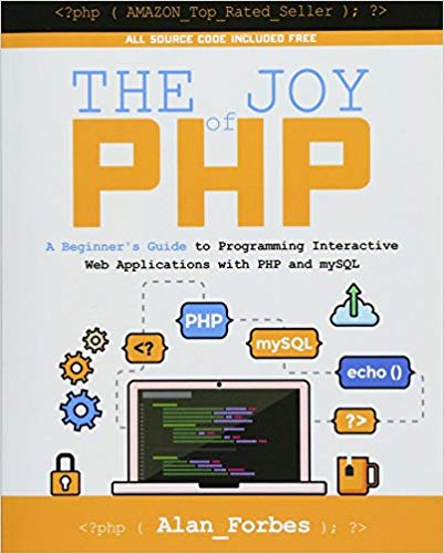 The Joy of PHP: A Beginner's Guide to Programming Interactive Web Applications with PHP and mySQL by Alan Forbes
