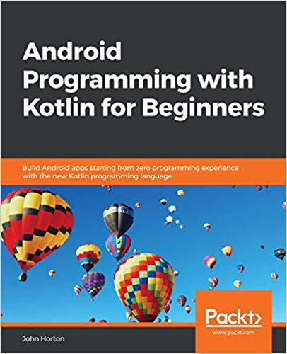 Android Programming with Kotlin for Beginners by John Horton