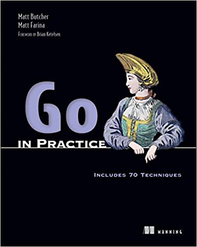 Go in Practice: Includes 70 Techniques by Matt Butcher & Matt Farina - programmingcube.com
