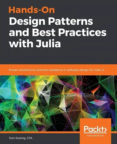 Hands-On Design Patterns and Best Practices with Julia: Proven solutions to common problems in software design for Julia 1.x  - www.programmingcube.com