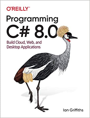 Programming C# 8.0: Build Cloud, Web, and Desktop Applications by Ian Griffiths - www.programmingcube.com