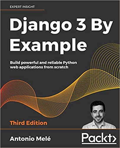 Django 3 By Example - Build powerful and reliable Python web applications from scratch