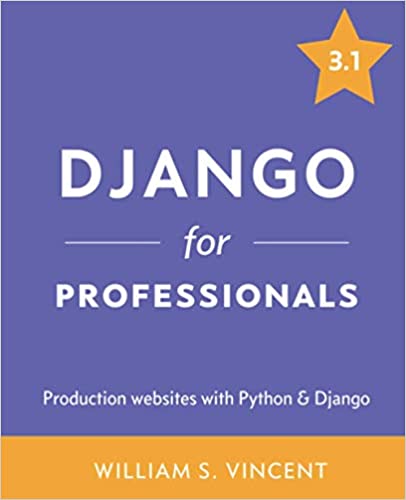 Django for Professionals: Production websites with Python & Django by William S. Vincent