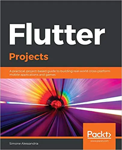Flutter Projects: A practical, project-based guide to building real-world cross-platform mobile applications and games by Simone Alessandria