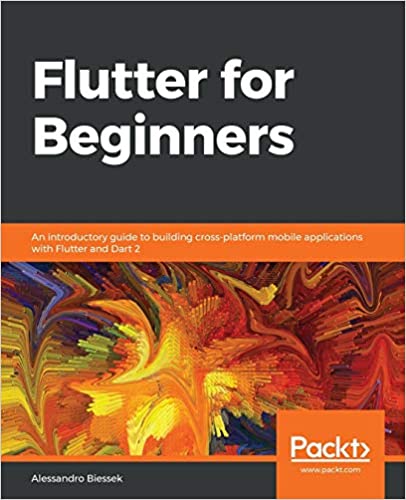 Flutter for Beginners: An introductory guide to building cross-platform mobile applications with Flutter and Dart 2 by Alessandro Biessek