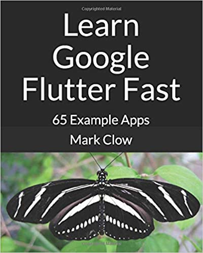 Learn Google Flutter Fast: 65 Example Apps by Mark Clow