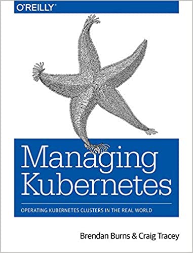 Managing Kubernetes: Operating Kubernetes Clusters in the Real World 1st Edition