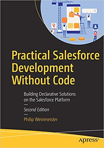 Practical Salesforce Development Without Code: Building Declarative Solutions on the Salesforce Platform