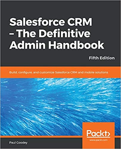 Salesforce CRM - The Definitive Admin Handbook: Build, configure, and customize Salesforce CRM and mobile solutions