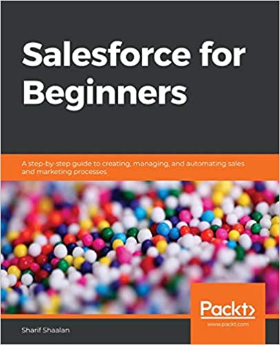 Salesforce for Beginners - A step-by-step guide to creating, managing, and automating sales and marketing processes