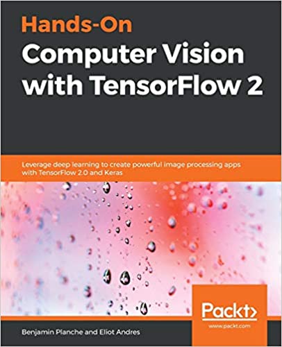 Hands-On Computer Vision with TensorFlow 2 - Leverage deep learning to create powerful image processing apps with TensorFlow 2.0 and Keras