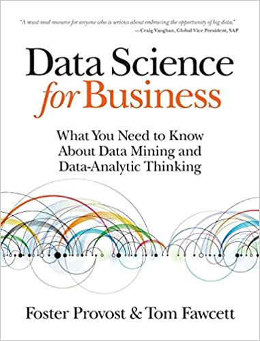 Data Science for Business - What You Need to Know about Data Mining and Data-Analytic Thinking