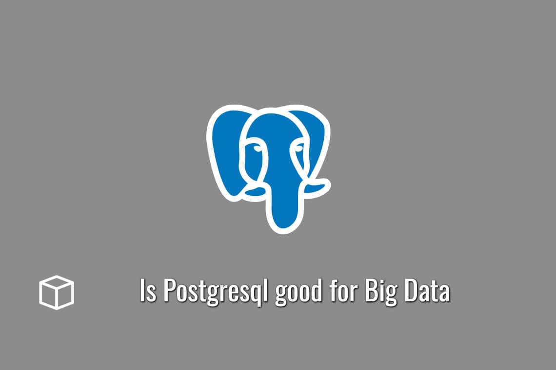 Is Postgresql good for Big Data