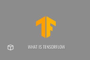 What Is TensorFlow And How Do You Use It