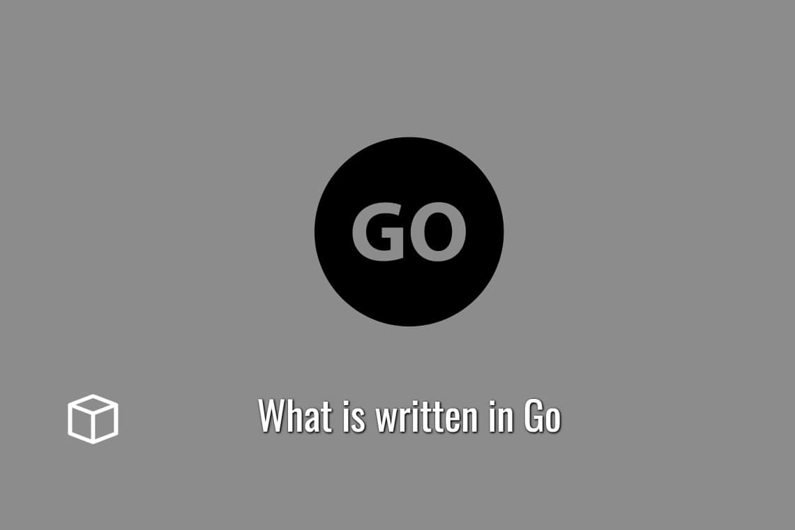 What is written in Go