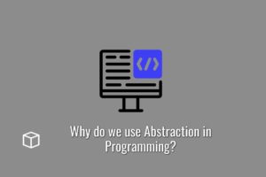 Why do we use Abstraction in Programming