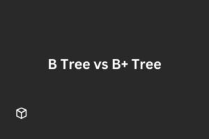 B Tree vs B+ Tree