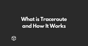 What is Traceroute and How It Works