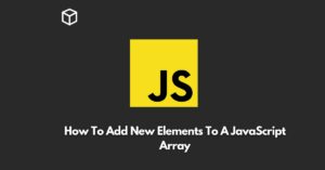 In this Javascript tutorial, we will be discussing how to add new elements to a JavaScript array.
