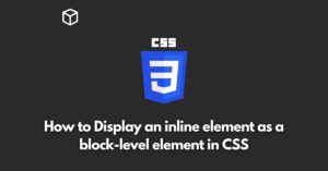 how-to-display-an-inline-element-as-a-block-level-element-in-css