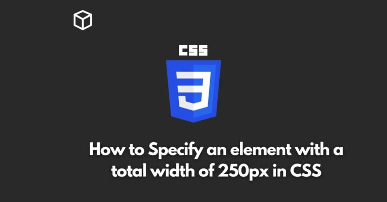 In this CSS tutorial, we will discuss how to specify an element with a total width of 250px using CSS.