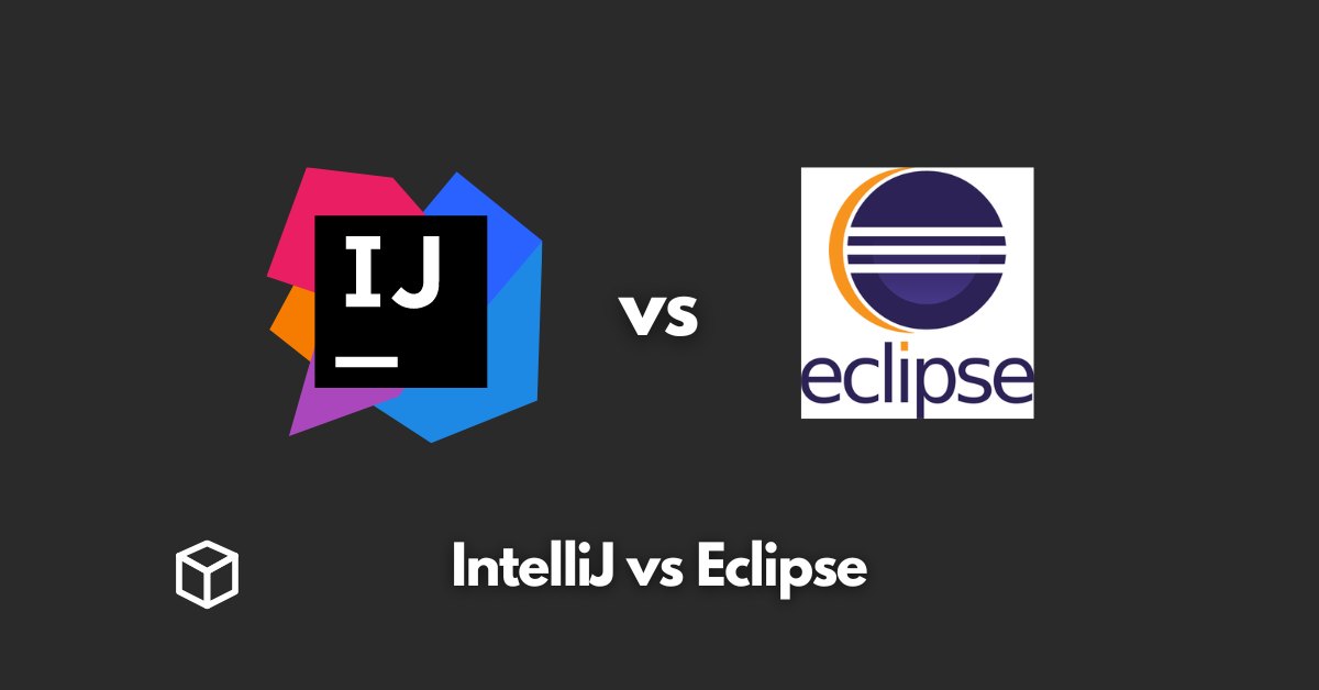 IntelliJ vs Eclipse Which One to Choose Programming Cube