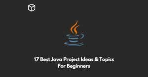 17-best-java-project-ideas-&-topics-for-beginners