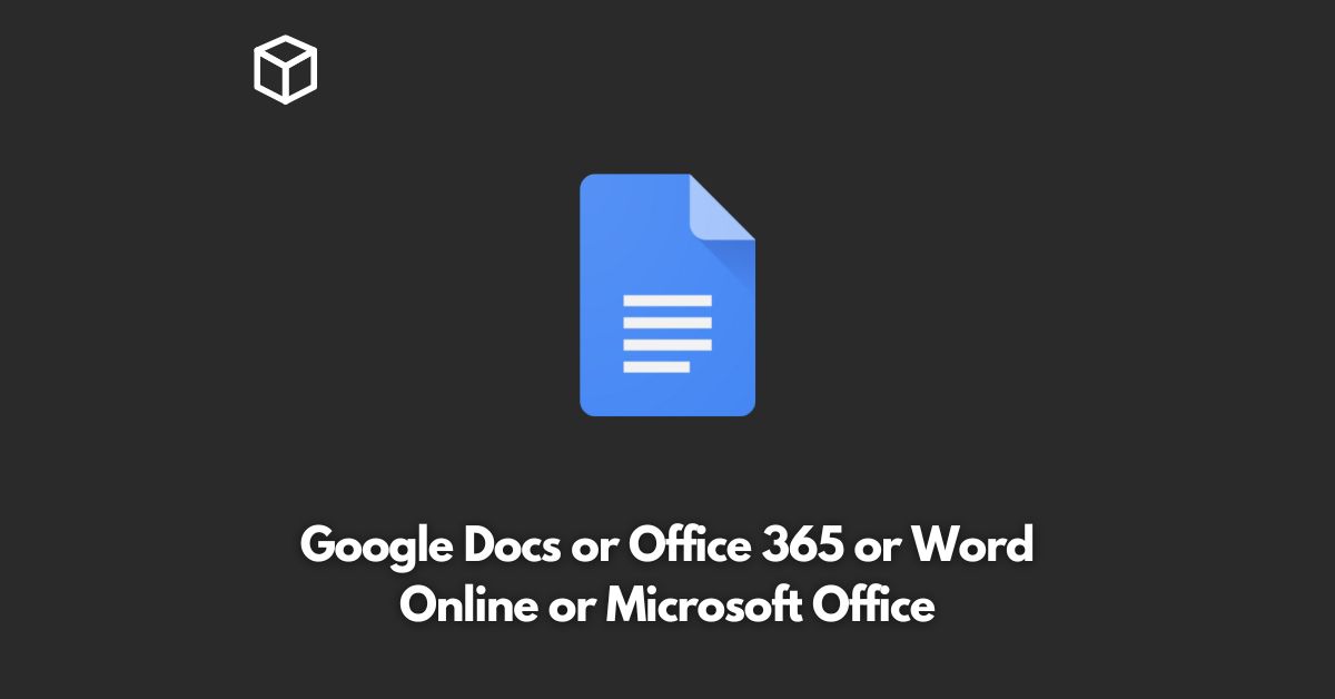 Google Docs or Office 365 or Word Online or Microsoft Office