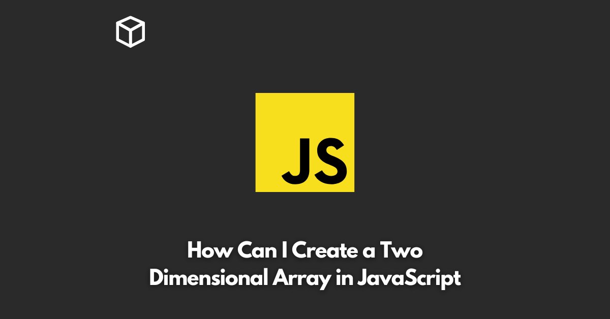 how-can-i-create-a-two-dimensional-array-in-javascript