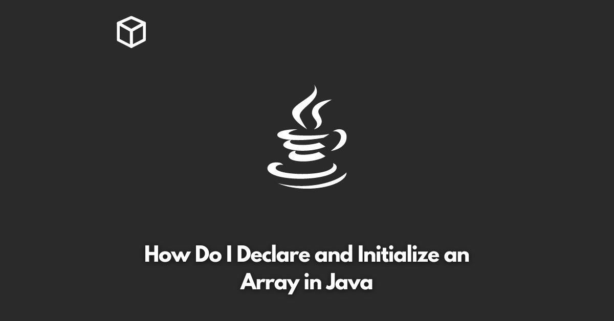how-do-i-declare-and-initialize-an-array-in-java