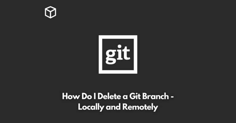 how-do-i-delete-a-git-branch-locally-and-remotely