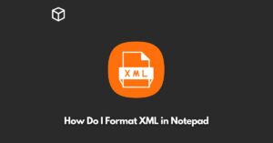 how-do-i-format-xml-in-notepad
