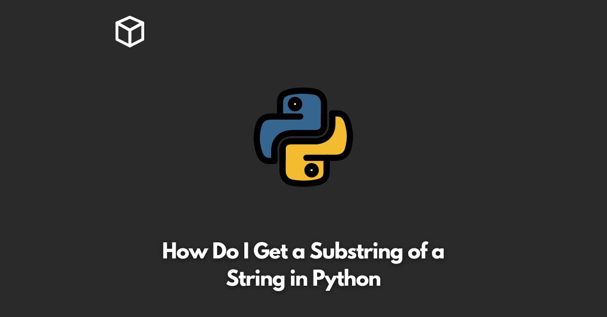how-do-i-get-a-substring-of-a-string-in-python