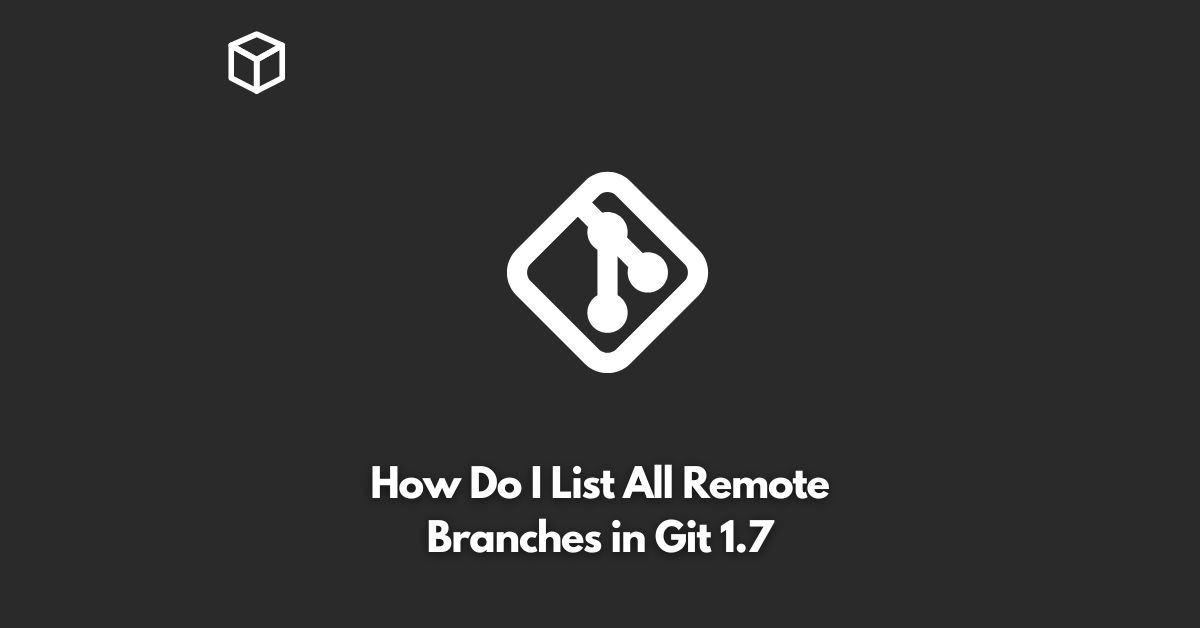 how do i list all remote branches in git 1 7