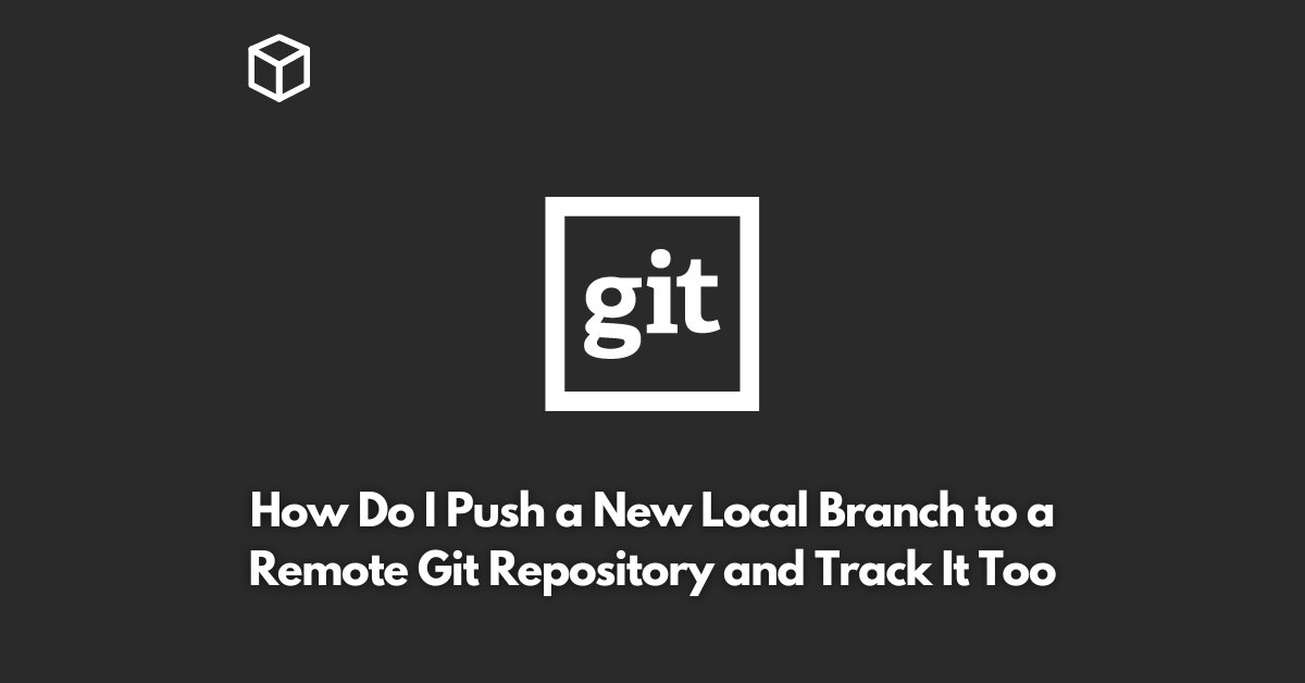 how do i push a new local branch to a remote git repository and track it too