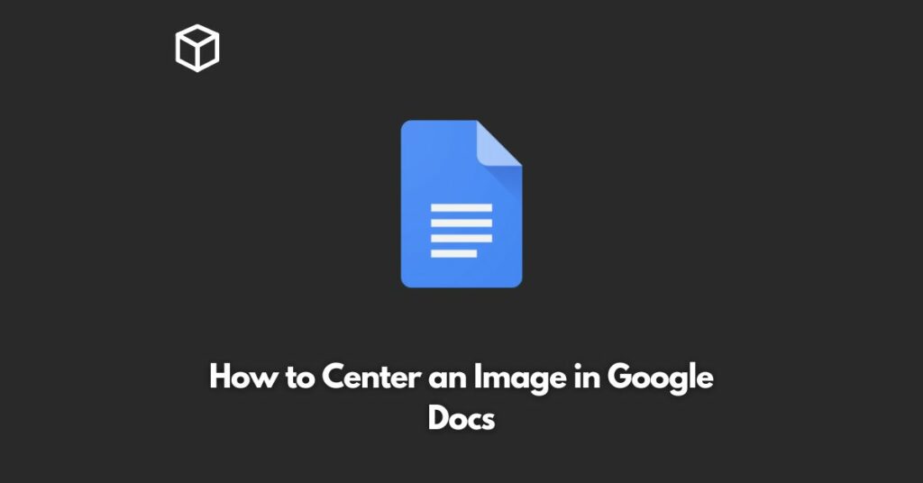 How to Center an Image in Google Docs | Programming Cube