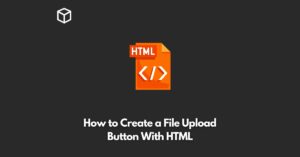 how-to-create-a-file-upload-button-with-html