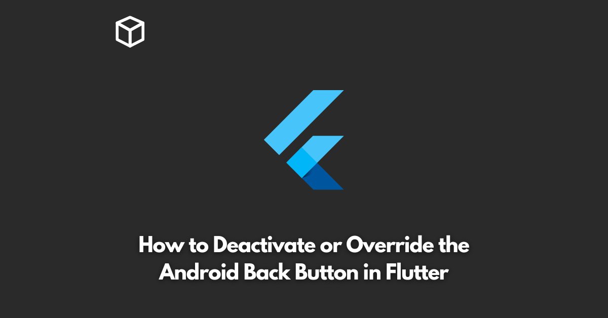 how-to-deactivate-or-override-the-android-back-button-in-flutter