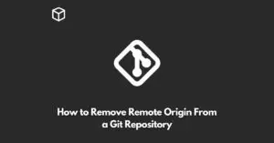 how-to-remove-remote-origin-from-a-git-repository