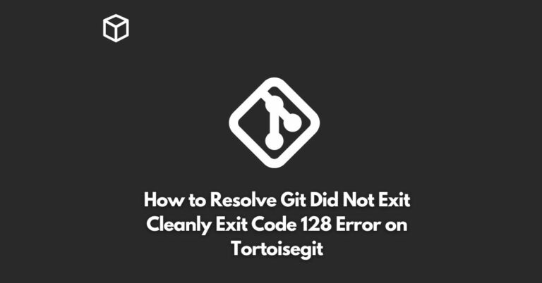 how to resolve git did not exit cleanly exit code 128 error on tortoisegit