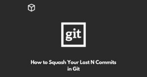 how-to-squash-your-last-n-commits-in-git