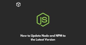 how-to-update-node-and-npm-to-the-latest-version