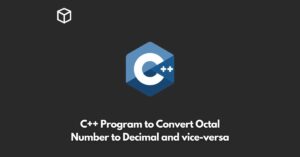 write-a-c++-program-to-convert-octal-number-to-decimal-and-vice-versa