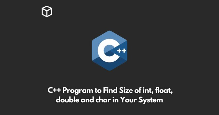 write-a-c++-program-to-find-size-of-int-float-double-and-char-in-your-system
