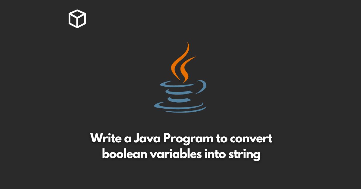 write a java program to convert boolean variables into string