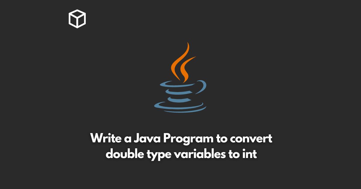 write a java program to convert double type variables to int